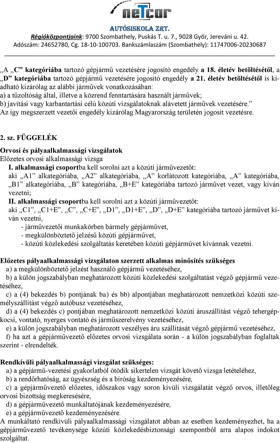 életév betöltésétől, a D kategóriába tartozó gépjármű vezetésére jogosító engedély a 21.