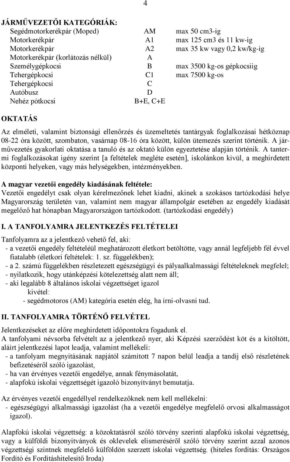 tantárgyak foglalkozásai hétköznap 08-22 óra között, szombaton, vasárnap 08-16 óra között, külön ütemezés szerint történik.