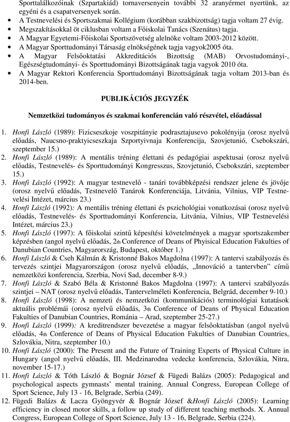 A Magyar Egyetemi-Főiskolai Sportszövetség alelnöke voltam 2003-2012 között. A Magyar Sporttudományi Társaság elnökségének tagja vagyok2005 óta.