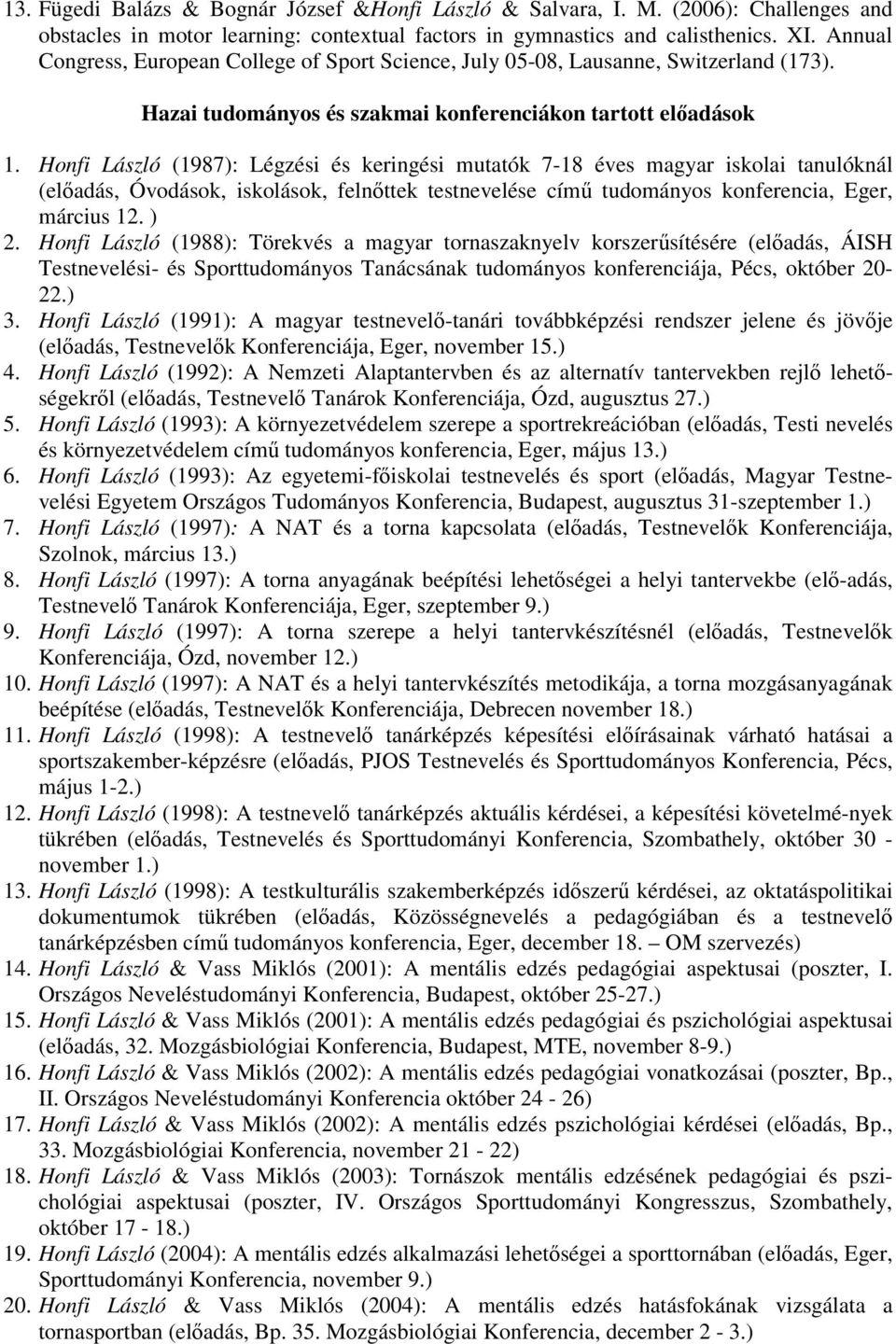 Honfi László (1987): Légzési és keringési mutatók 7-18 éves magyar iskolai tanulóknál (előadás, Óvodások, iskolások, felnőttek testnevelése című tudományos konferencia, Eger, március 12. ) 2.