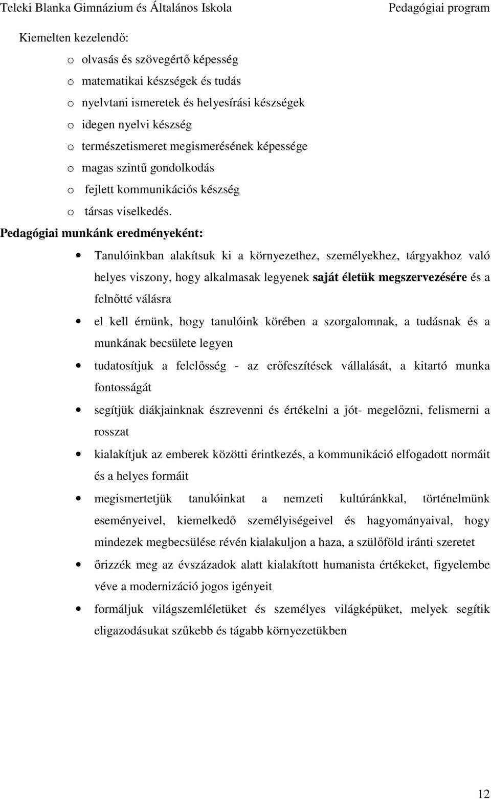 Pedagógiai munkánk eredményeként: Tanulóinkban alakítsuk ki a környezethez, személyekhez, tárgyakhoz való helyes viszony, hogy alkalmasak legyenek saját életük megszervezésére és a felnıtté válásra