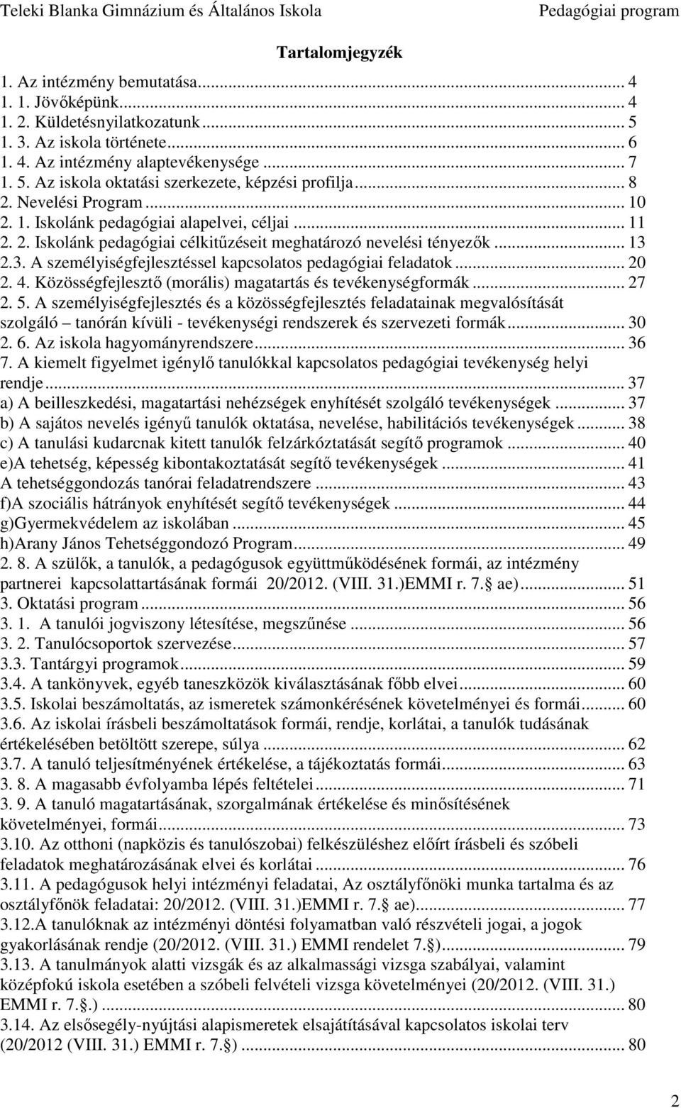 2.3. A személyiségfejlesztéssel kapcsolatos pedagógiai feladatok... 20 2. 4. Közösségfejlesztı (morális) magatartás és tevékenységformák... 27 2. 5.