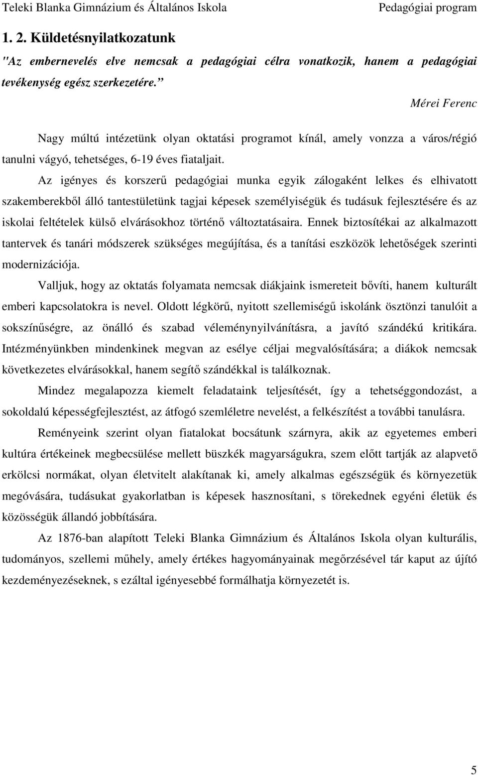 Az igényes és korszerő pedagógiai munka egyik zálogaként lelkes és elhivatott szakemberekbıl álló tantestületünk tagjai képesek személyiségük és tudásuk fejlesztésére és az iskolai feltételek külsı