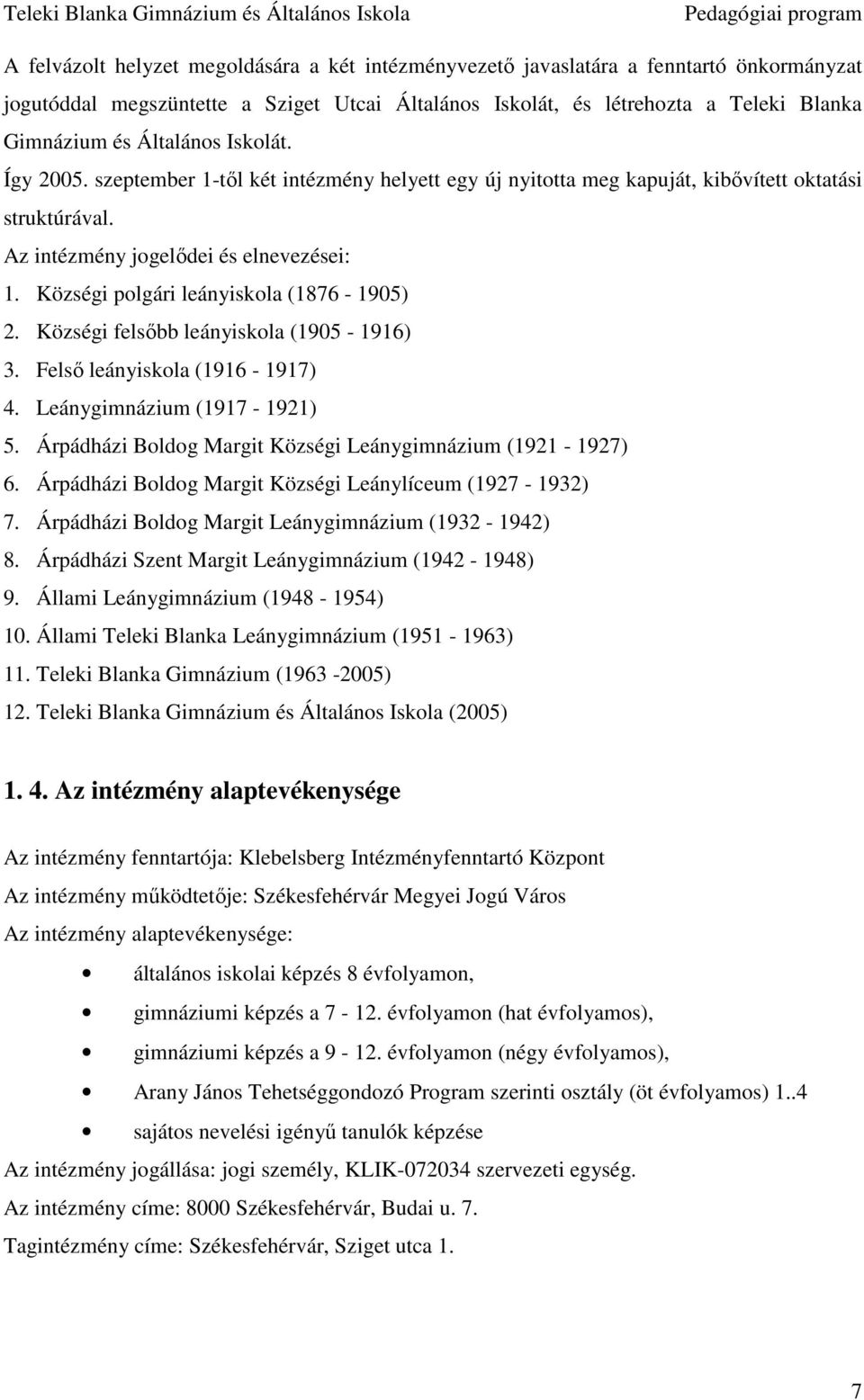 Községi polgári leányiskola (1876-1905) 2. Községi felsıbb leányiskola (1905-1916) 3. Felsı leányiskola (1916-1917) 4. Leánygimnázium (1917-1921) 5.