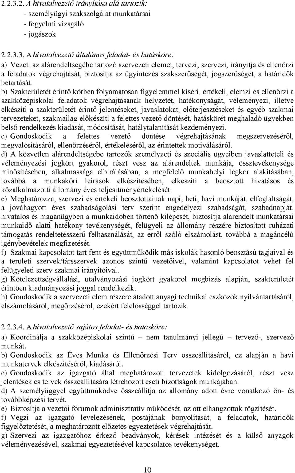 A hivatalvezető általános feladat- és hatásköre: a) Vezeti az alárendeltségébe tartozó szervezeti elemet, tervezi, szervezi, irányítja és ellenőrzi a feladatok végrehajtását, biztosítja az ügyintézés