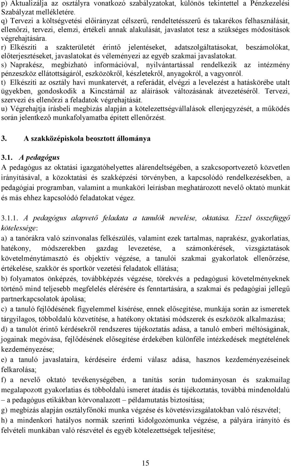 végrehajtására. r) Elkészíti a szakterületét érintő jelentéseket, adatszolgáltatásokat, beszámolókat, előterjesztéseket, javaslatokat és véleményezi az egyéb szakmai javaslatokat.