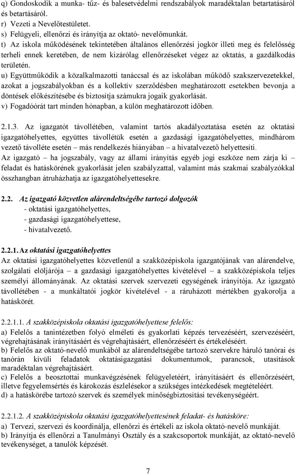 u) Együttműködik a közalkalmazotti tanáccsal és az iskolában működő szakszervezetekkel, azokat a jogszabályokban és a kollektív szerződésben meghatározott esetekben bevonja a döntések előkészítésébe