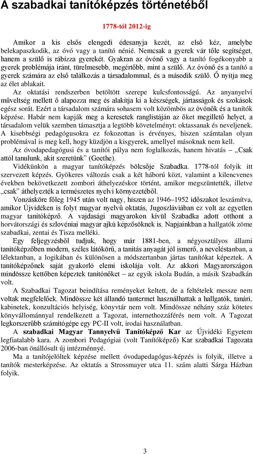 Az óvónő és a tanító a gyerek számára az első találkozás a társadalommal, és a második szülő. Ő nyitja meg az élet ablakait. Az oktatási rendszerben betöltött szerepe kulcsfontosságú.