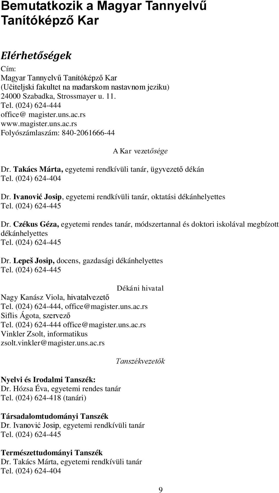 Ivanović Josip, egyetemi rendkívüli tanár, oktatási dékánhelyettes Tel. (024) 624-445 Dr. Czékus Géza, egyetemi rendes tanár, módszertannal és doktori iskolával megbízott dékánhelyettes Tel.