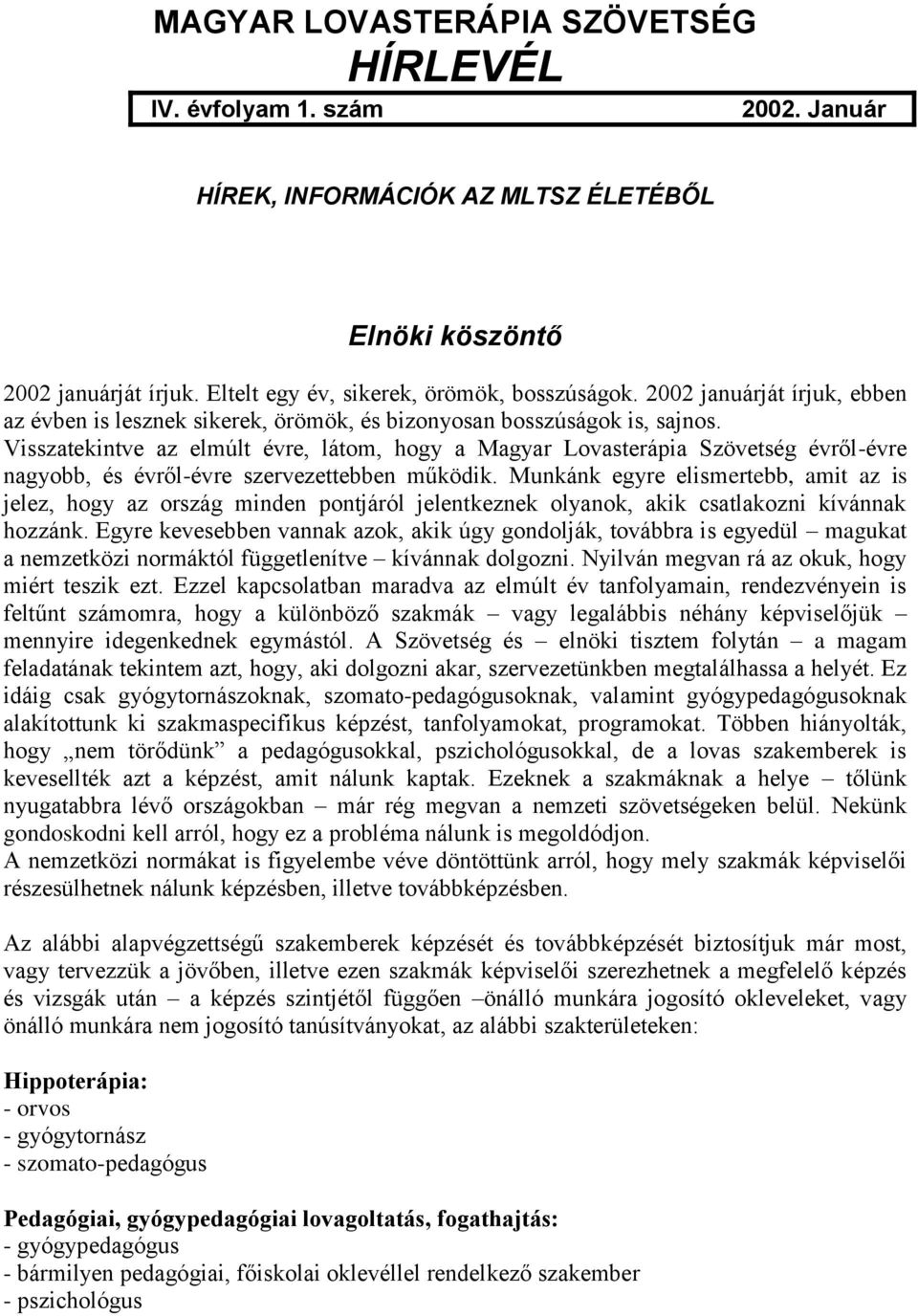 Visszatekintve az elmúlt évre, látom, hogy a Magyar Lovasterápia Szövetség évről-évre nagyobb, és évről-évre szervezettebben működik.