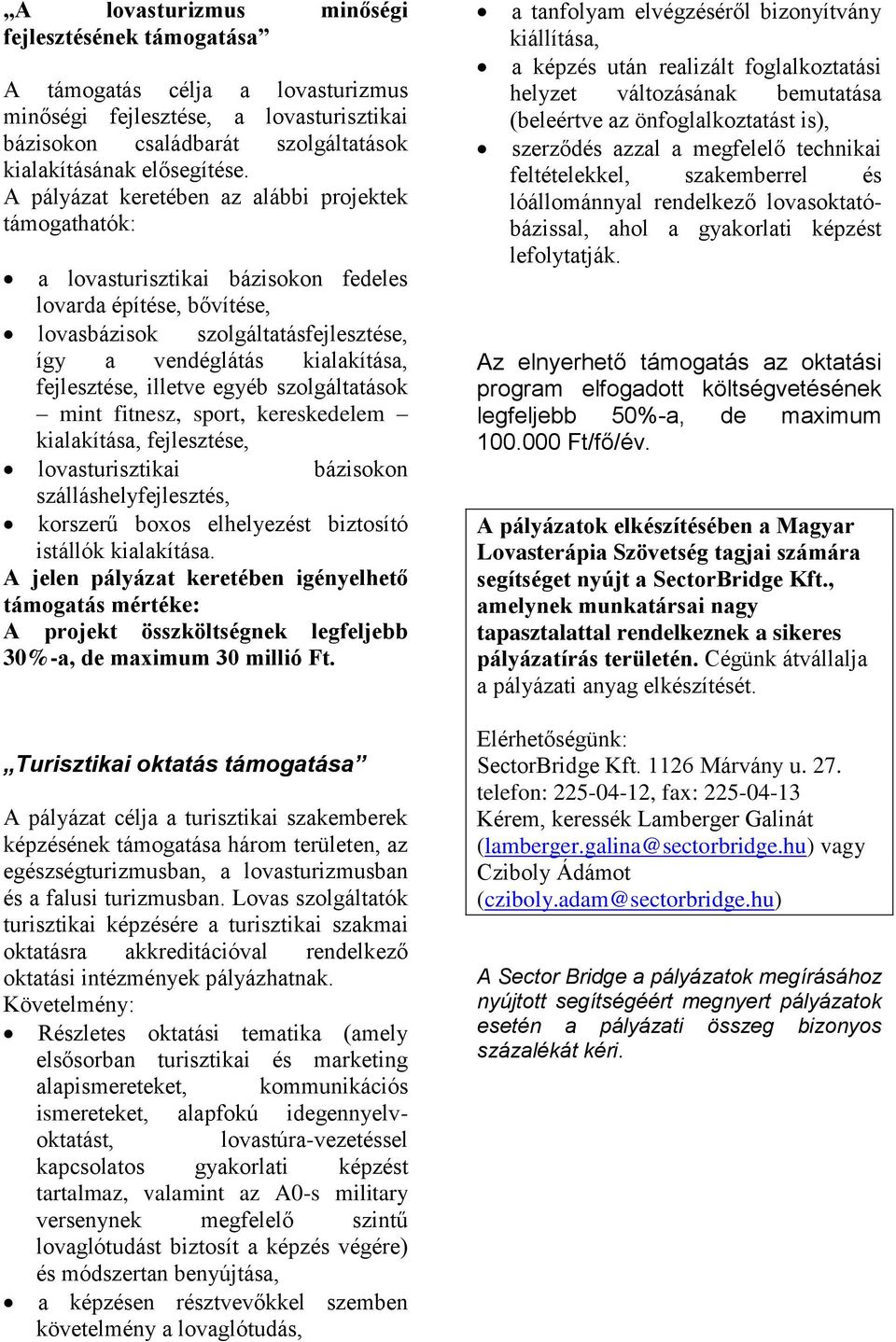 fejlesztése, illetve egyéb szolgáltatások mint fitnesz, sport, kereskedelem kialakítása, fejlesztése, lovasturisztikai bázisokon szálláshelyfejlesztés, korszerű boxos elhelyezést biztosító istállók