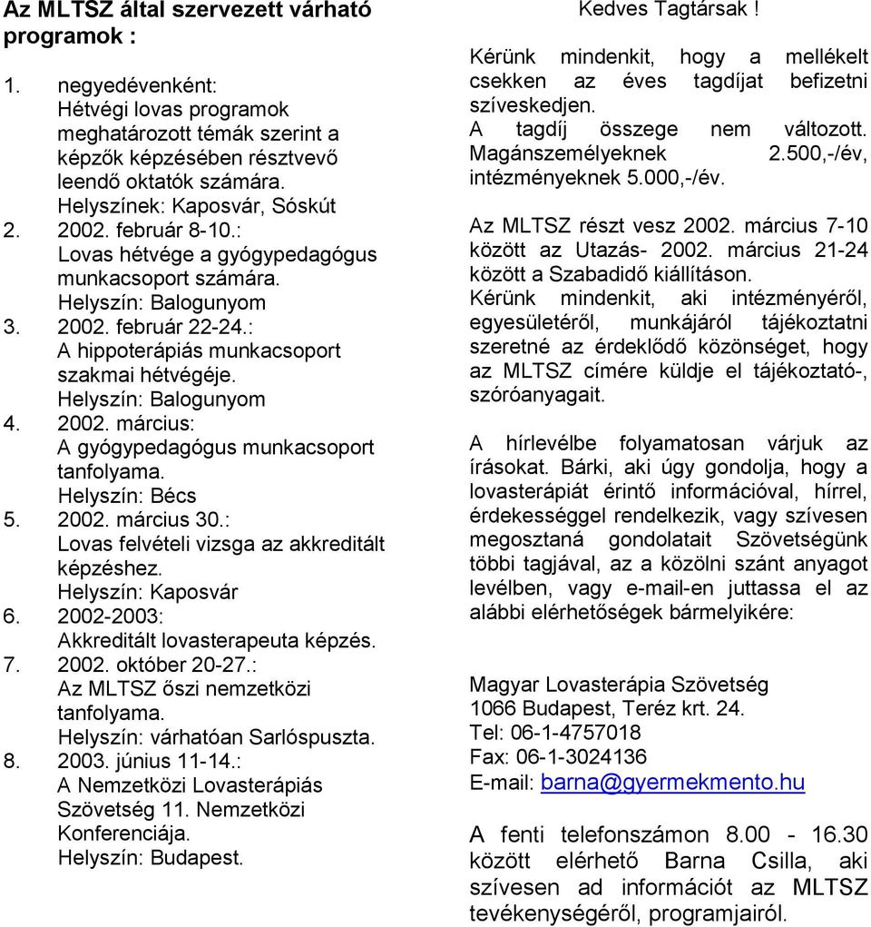 Helyszín: Balogunyom 4. 2002. március: A gyógypedagógus munkacsoport tanfolyama. Helyszín: Bécs 5. 2002. március 30.: Lovas felvételi vizsga az akkreditált képzéshez. Helyszín: Kaposvár 6.