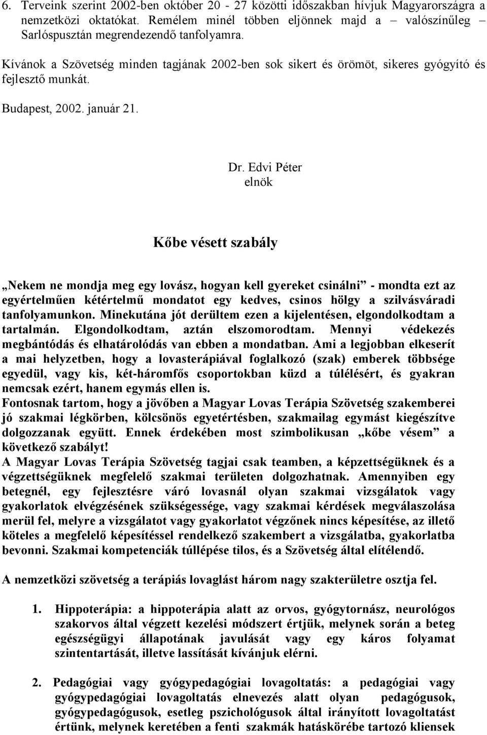 Edvi Péter elnök Kőbe vésett szabály Nekem ne mondja meg egy lovász, hogyan kell gyereket csinálni - mondta ezt az egyértelműen kétértelmű mondatot egy kedves, csinos hölgy a szilvásváradi