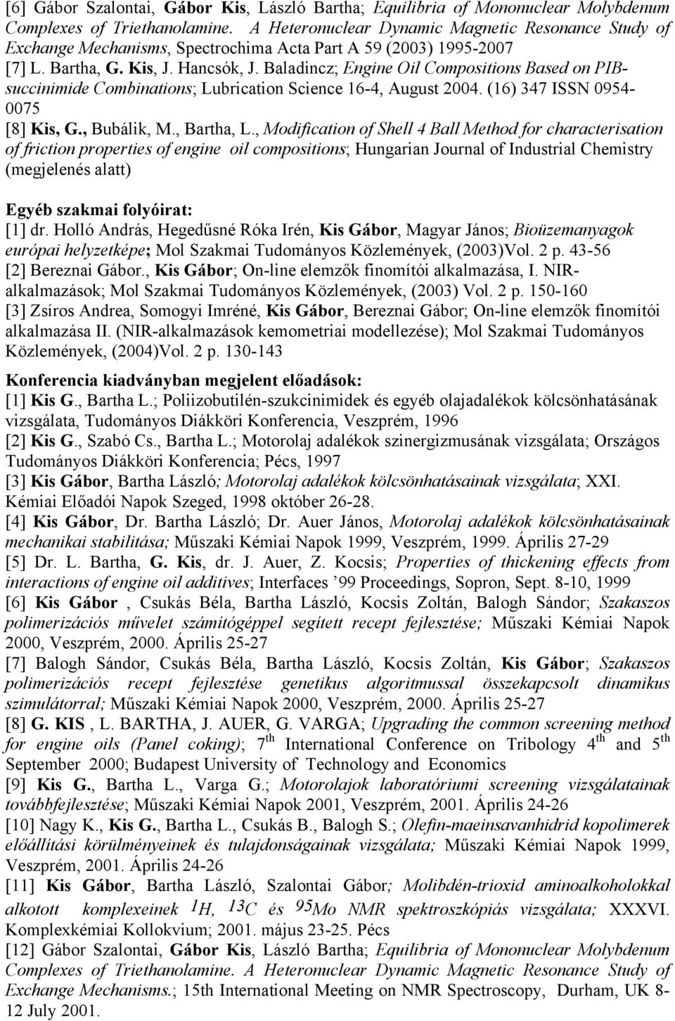 Baladincz; Engine Oil Compositions Based on PIBsuccinimide Combinations; Lubrication Science 16-4, August 2004. (16) 347 ISSN 0954-0075 [8] Kis, G., Bubálik, M., Bartha, L.