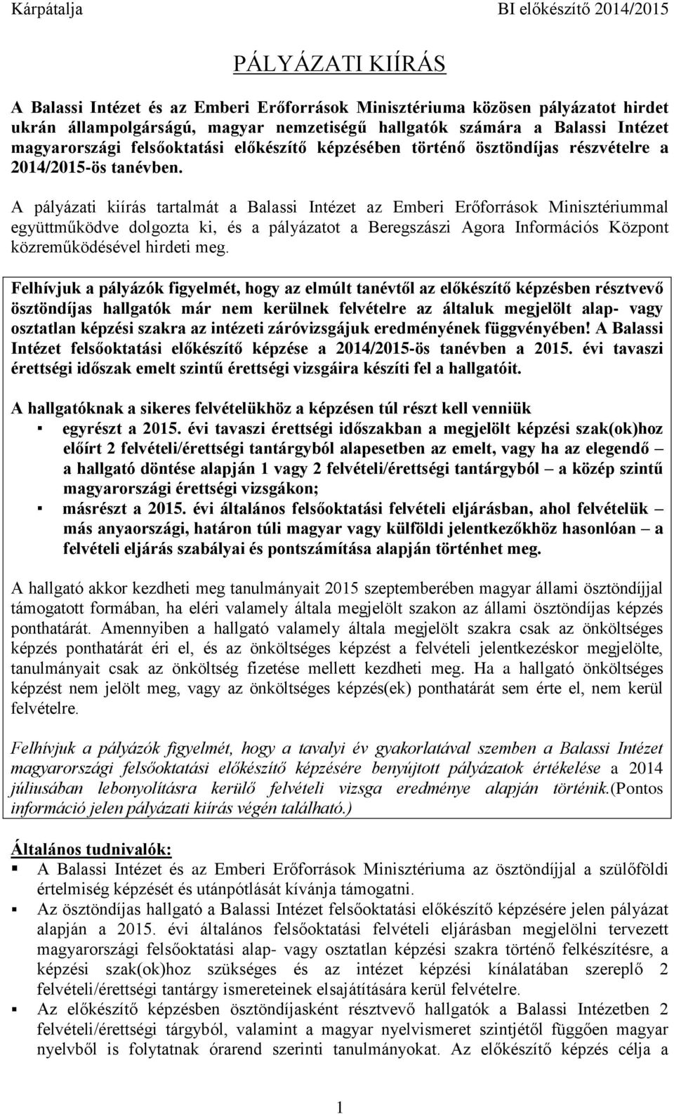 A pályázati kiírás tartalmát a Balassi Intézet az Emberi Erőforrások Minisztériummal együttműködve dolgozta ki, és a pályázatot a Beregszászi Agora Információs Központ közreműködésével hirdeti meg.