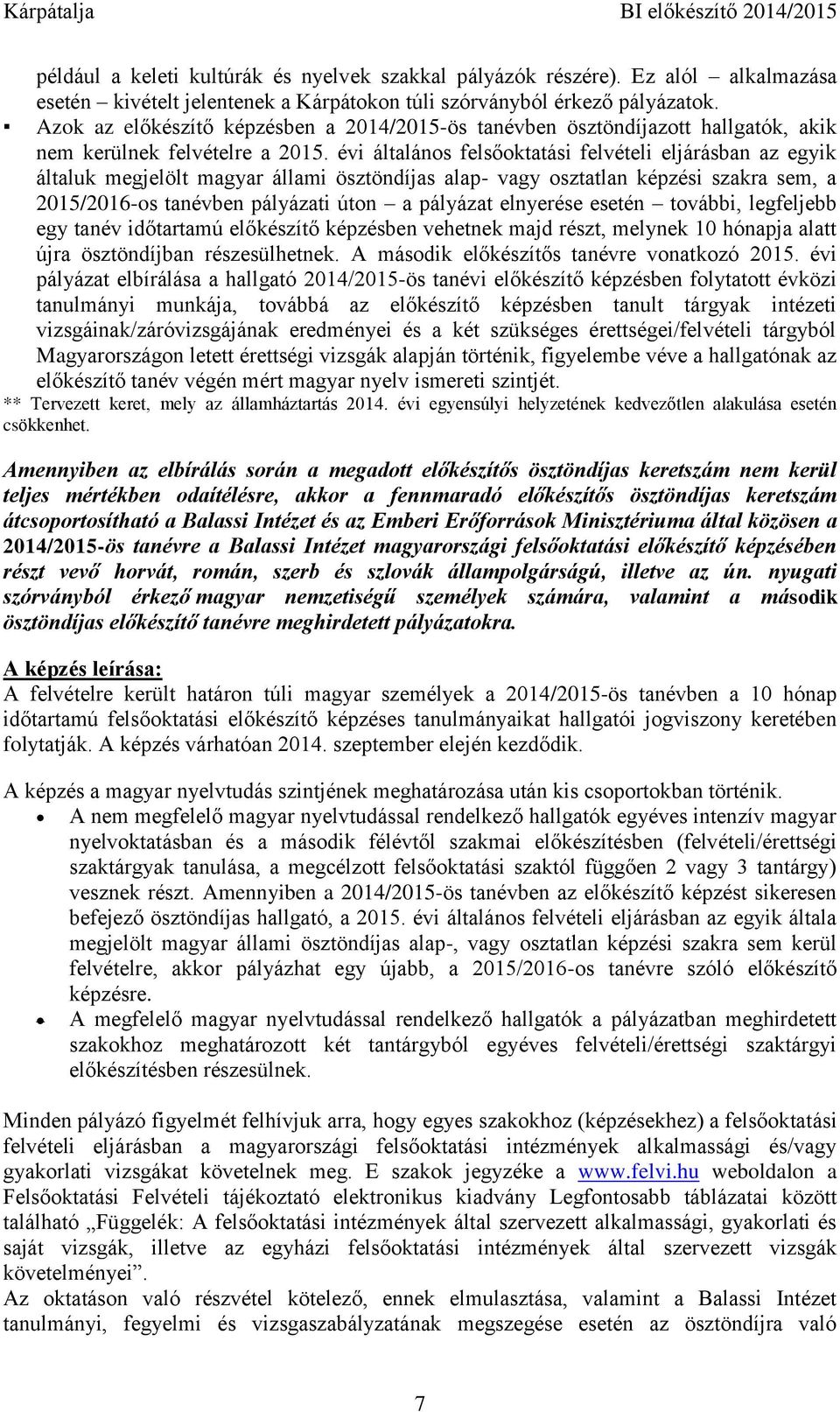 évi általános felsőoktatási felvételi eljárásban az egyik általuk megjelölt magyar állami ösztöndíjas alap- vagy osztatlan képzési szakra sem, a 2015/2016-os tanévben pályázati úton a pályázat