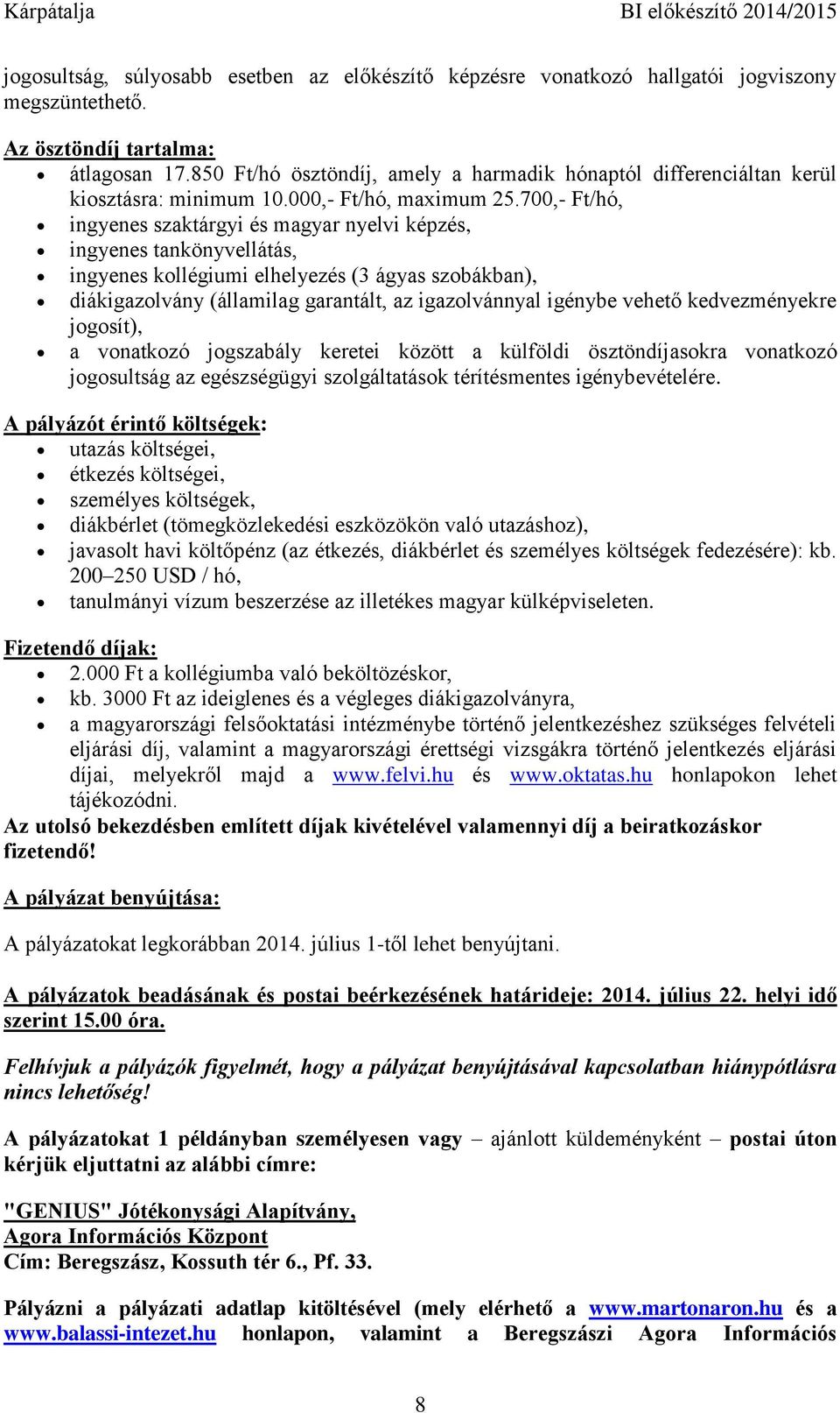 700,- Ft/hó, ingyenes szaktárgyi és magyar nyelvi képzés, ingyenes tankönyvellátás, ingyenes kollégiumi elhelyezés (3 ágyas szobákban), diákigazolvány (államilag garantált, az igazolvánnyal igénybe