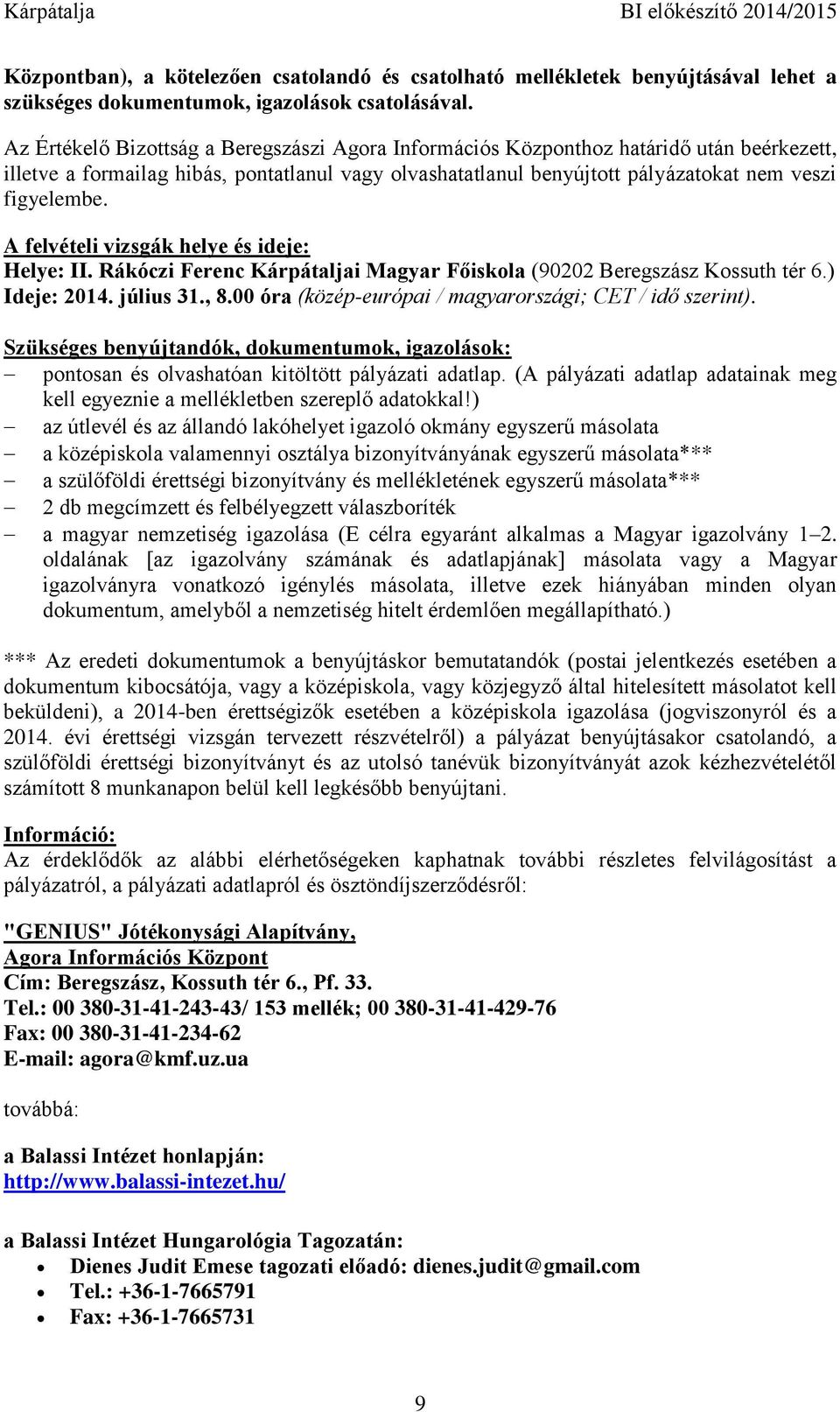 A felvételi vizsgák helye és ideje: Helye: II. Rákóczi Ferenc Kárpátaljai Magyar Főiskola (90202 Beregszász Kossuth tér 6.) Ideje: 2014. július 31., 8.