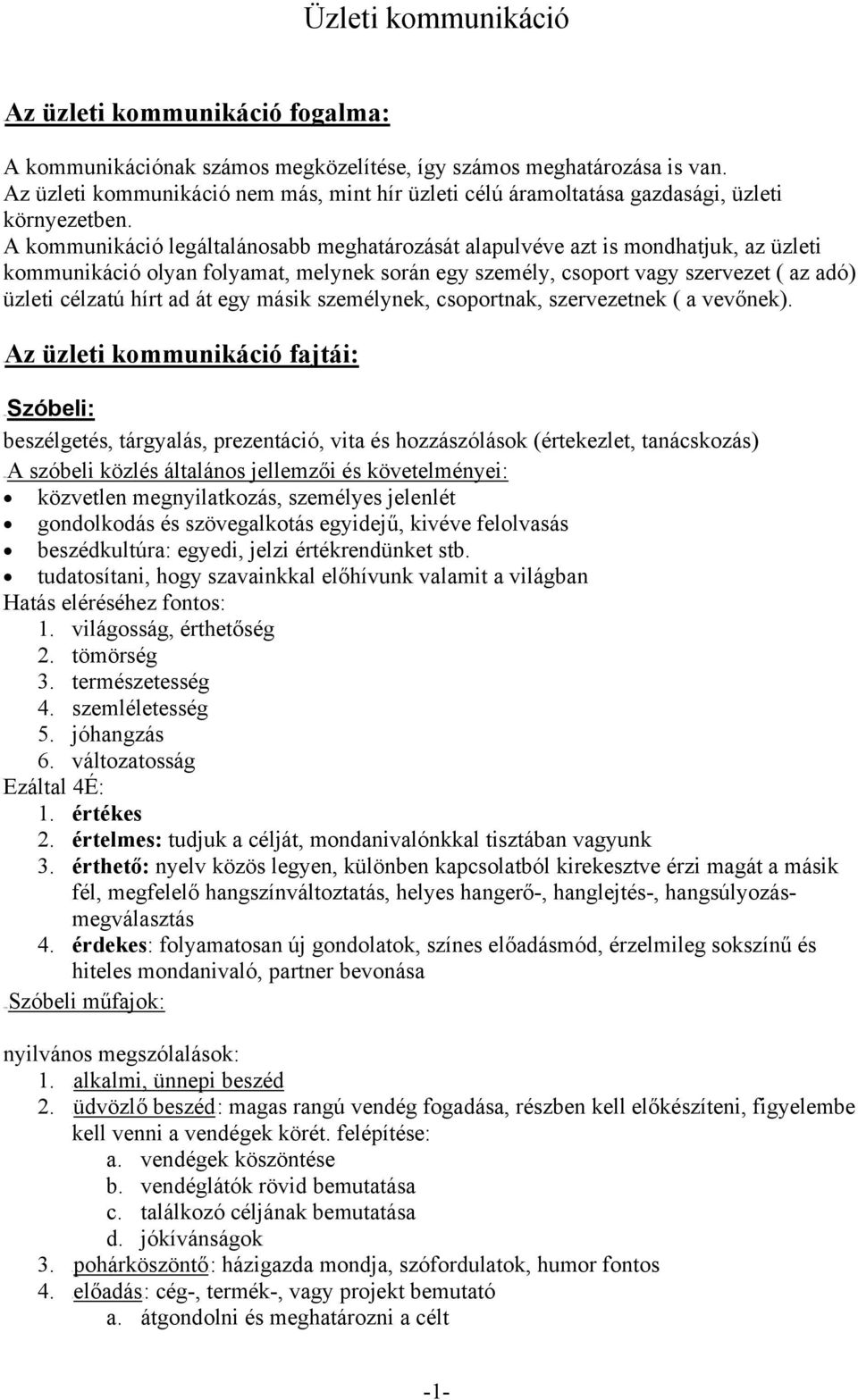 A kommunikáció legáltalánosabb meghatározását alapulvéve azt is mondhatjuk, az üzleti kommunikáció olyan folyamat, melynek során egy személy, csoport vagy szervezet ( az adó) üzleti célzatú hírt ad