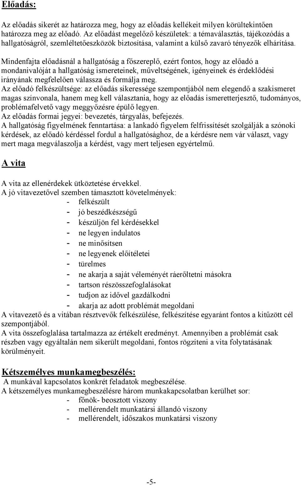 Mindenfajta előadásnál a hallgatóság a főszereplő, ezért fontos, hogy az előadó a mondanivalóját a hallgatóság ismereteinek, műveltségének, igényeinek és érdeklődési irányának megfelelően válassza és