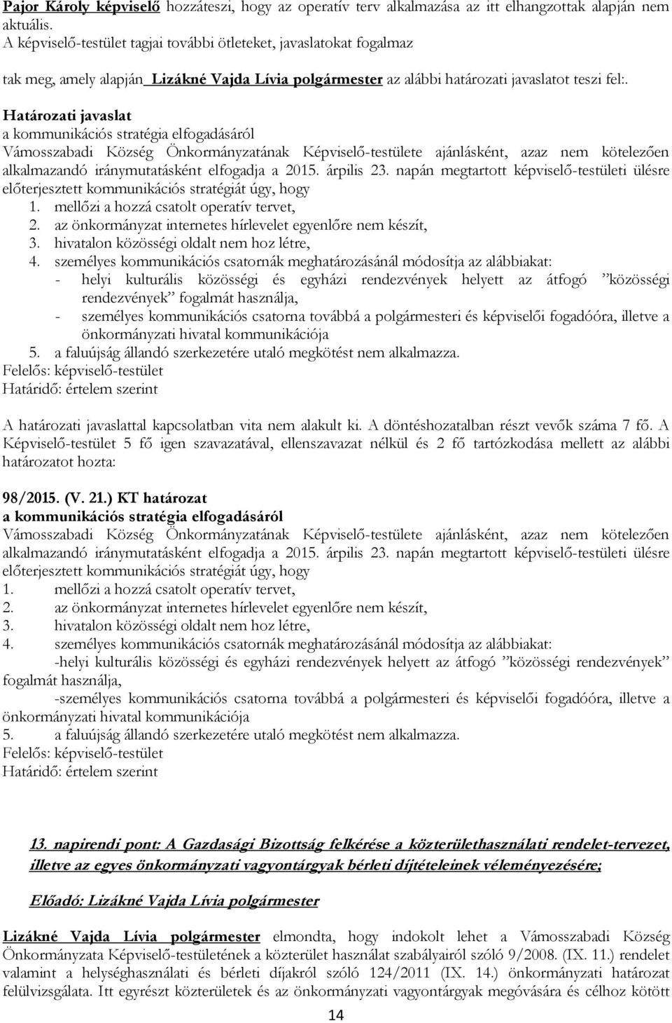 Határozati javaslat a kommunikációs stratégia elfogadásáról Vámosszabadi Község Önkormányzatának Képviselő-testülete ajánlásként, azaz nem kötelezően alkalmazandó iránymutatásként elfogadja a 2015.