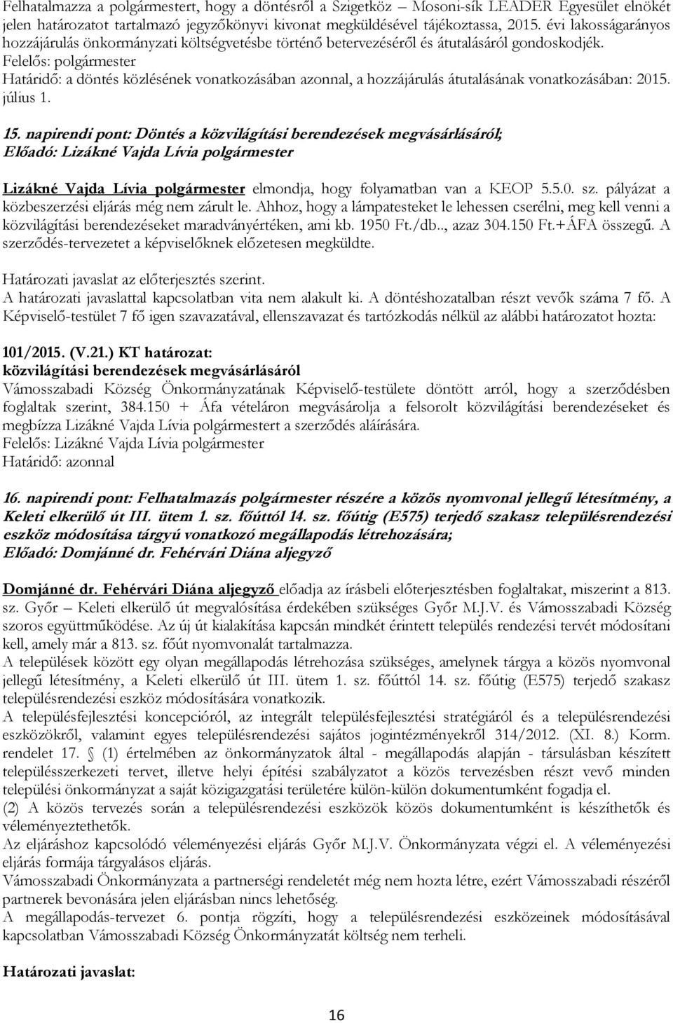 Felelős: polgármester Határidő: a döntés közlésének vonatkozásában azonnal, a hozzájárulás átutalásának vonatkozásában: 2015. július 1. 15.