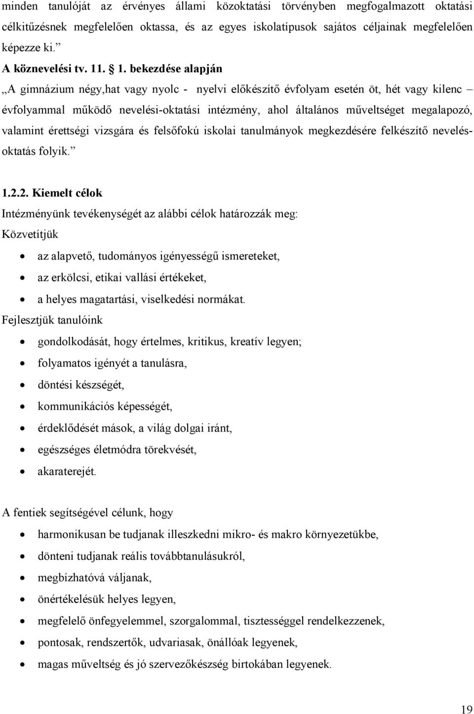 . 1. bekezdése alapján A gimnázium négy,hat vagy nyolc - nyelvi előkészítő évfolyam esetén öt, hét vagy kilenc évfolyammal működő nevelési-oktatási intézmény, ahol általános műveltséget megalapozó,