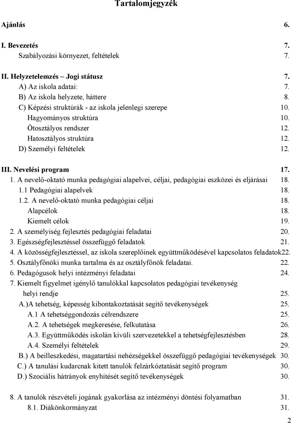 1.1 Pedagógiai alapelvek 18. 1.2. A nevelő-oktató munka pedagógiai céljai 18. Alapcélok 18. Kiemelt célok 19. 2. A személyiség fejlesztés pedagógiai feladatai 20. 3.