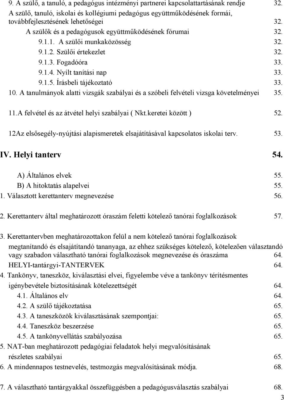 Írásbeli tájékoztató 33. 10. A tanulmányok alatti vizsgák szabályai és a szóbeli felvételi vizsga követelményei 35. 11.A felvétel és az átvétel helyi szabályai ( Nkt.keretei között ) 52.