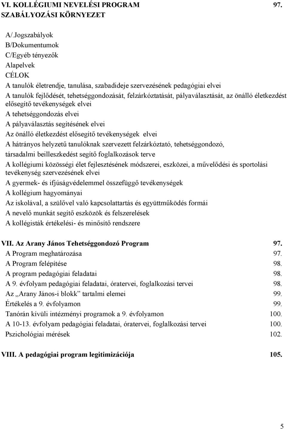 pályaválasztását, az önálló életkezdést elősegítő tevékenységek elvei A tehetséggondozás elvei A pályaválasztás segítésének elvei Az önálló életkezdést elősegítő tevékenységek elvei A hátrányos