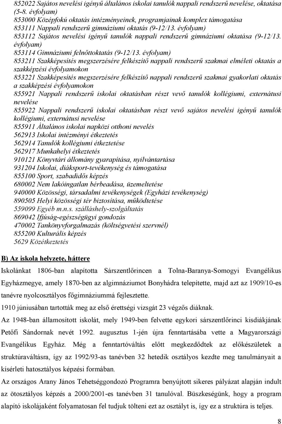 évfolyam) 853112 Sajátos nevelési igényű tanulók nappali rendszerű gimnáziumi oktatása (9-12/13. évfolyam) 853114 Gimnáziumi felnőttoktatás (9-12/13.