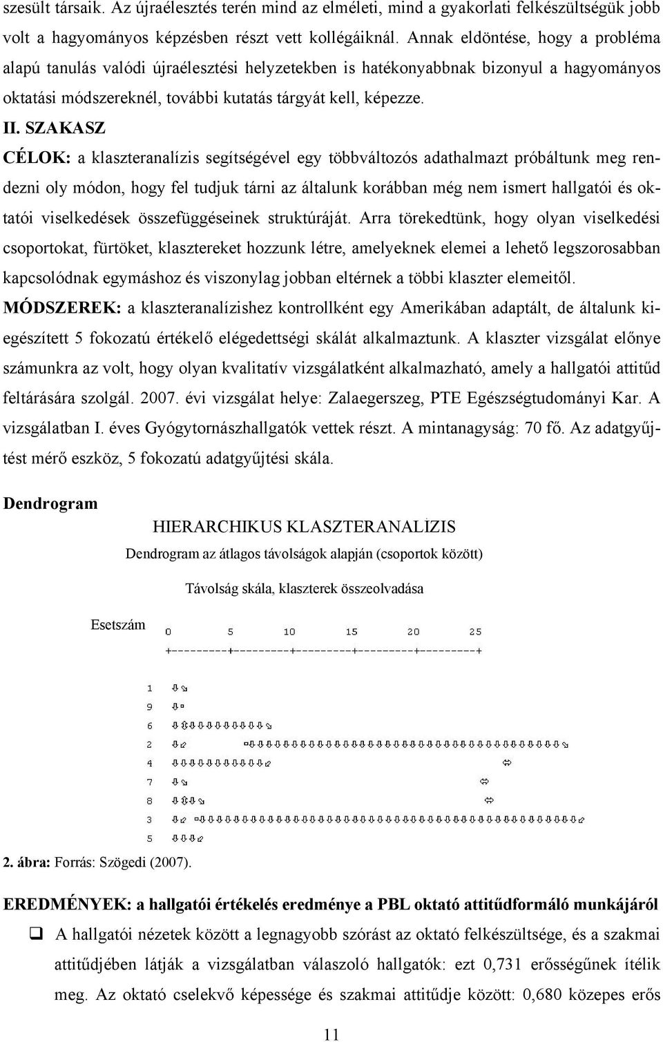 SZAKASZ CÉLOK: a klaszteranalízis segítségével egy többváltozós adathalmazt próbáltunk meg rendezni oly módon, hogy fel tudjuk tárni az általunk korábban még nem ismert hallgatói és oktatói