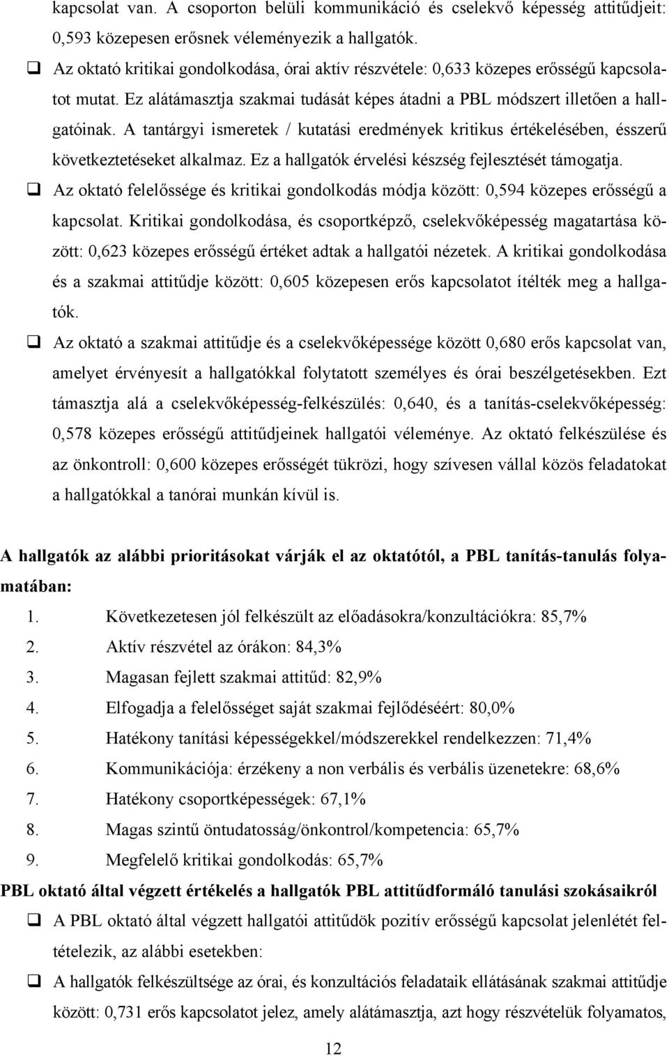 A tantárgyi ismeretek / kutatási eredmények kritikus értékelésében, ésszerű következtetéseket alkalmaz. Ez a hallgatók érvelési készség fejlesztését támogatja.