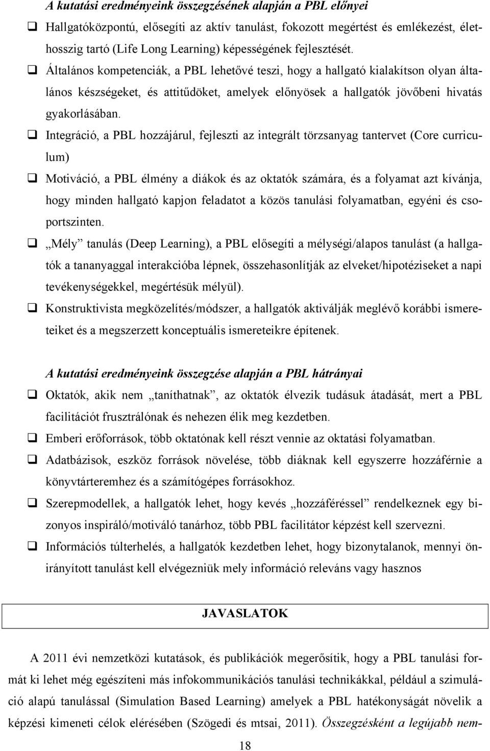 Integráció, a PBL hozzájárul, fejleszti az integrált törzsanyag tantervet (Core curriculum) Motiváció, a PBL élmény a diákok és az oktatók számára, és a folyamat azt kívánja, hogy minden hallgató