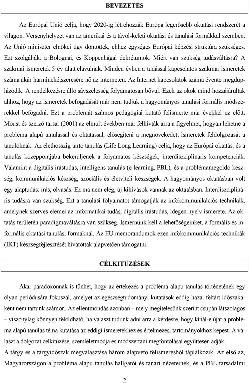 A szakmai ismeretek 5 év alatt elavulnak. Minden évben a tudással kapcsolatos szakmai ismeretek száma akár harminckétszeresére nő az interneten. Az Internet kapcsolatok száma évente megduplázódik.