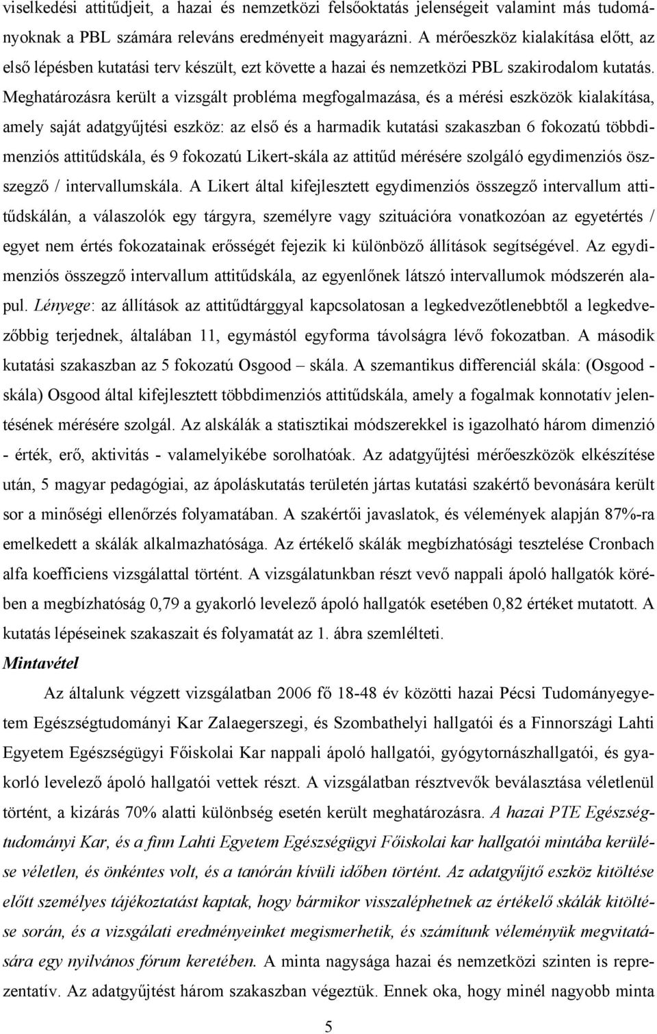 Meghatározásra került a vizsgált probléma megfogalmazása, és a mérési eszközök kialakítása, amely saját adatgyűjtési eszköz: az első és a harmadik kutatási szakaszban 6 fokozatú többdimenziós