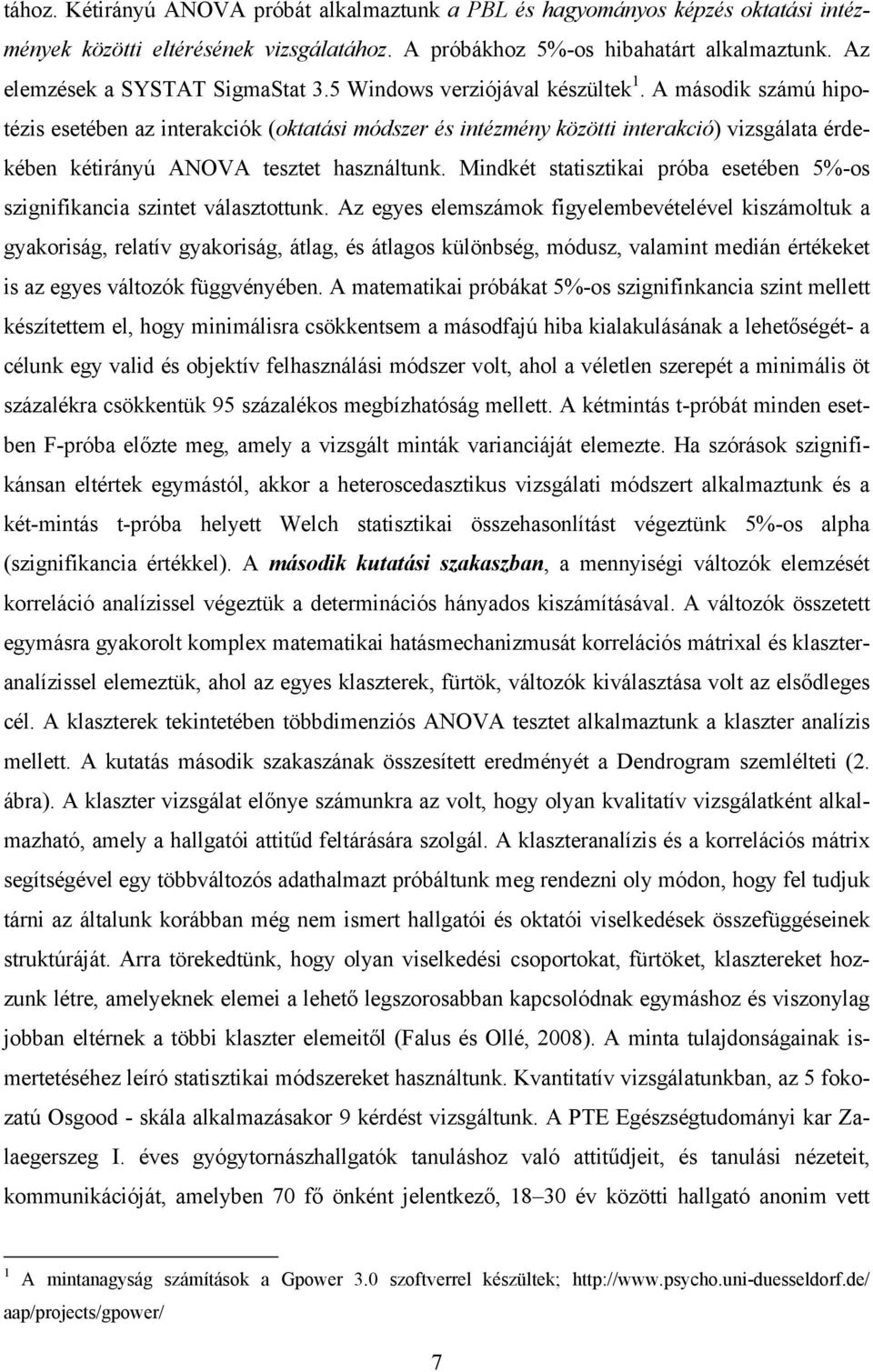 A második számú hipotézis esetében az interakciók (oktatási módszer és intézmény közötti interakció) vizsgálata érdekében kétirányú ANOVA tesztet használtunk.