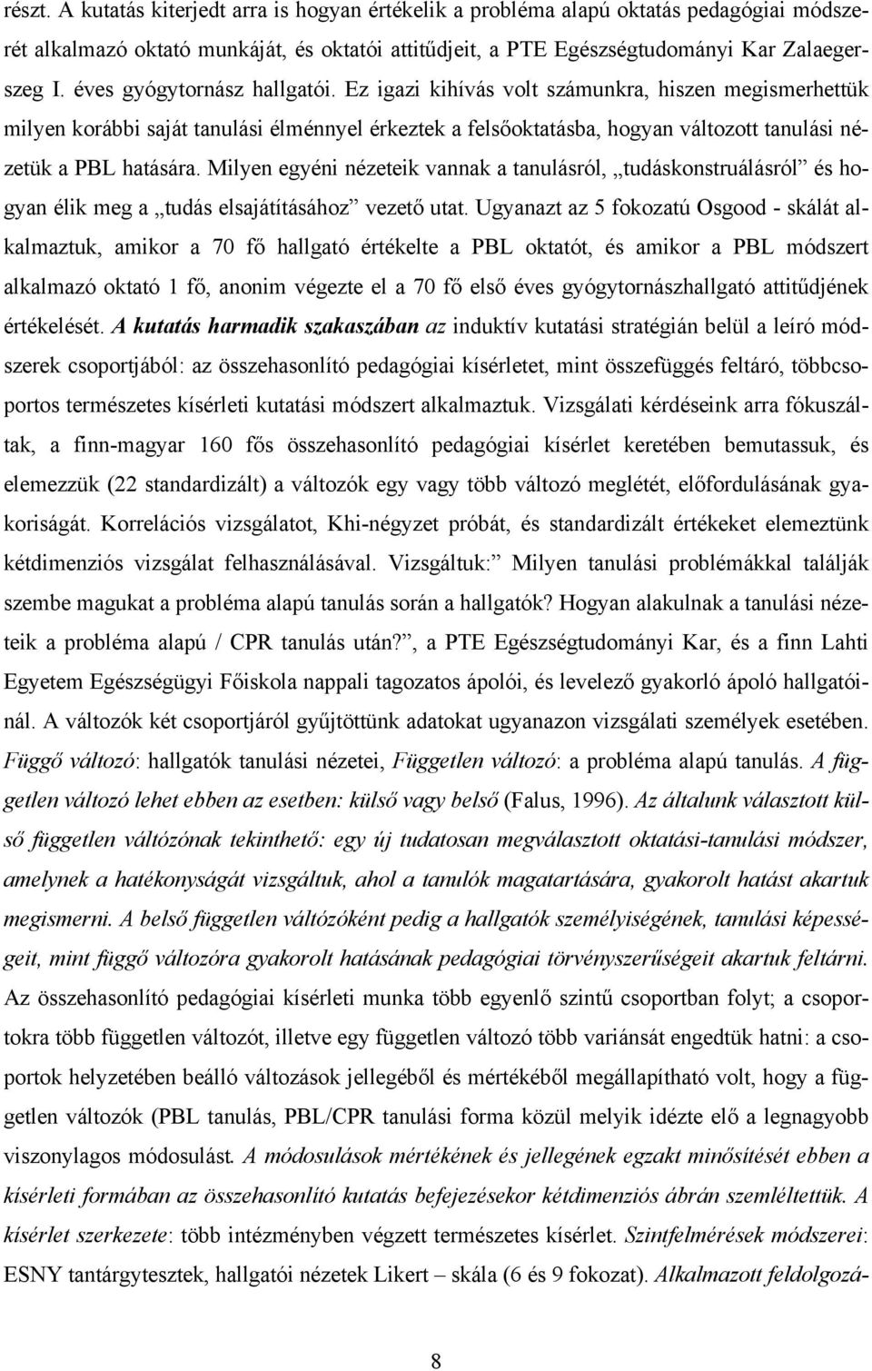 Milyen egyéni nézeteik vannak a tanulásról, tudáskonstruálásról és hogyan élik meg a tudás elsajátításához vezető utat.