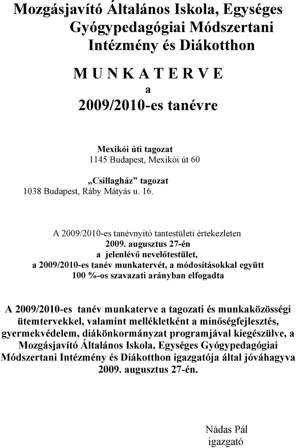 augusztus 27-én a jelenlévő nevelőtestület, a 2009/2010-es tanév munkatervét, a módosításokkal együtt 100 %-os szavazati arányban elfogadta A 2009/2010-es tanév munkaterve a tagozati és