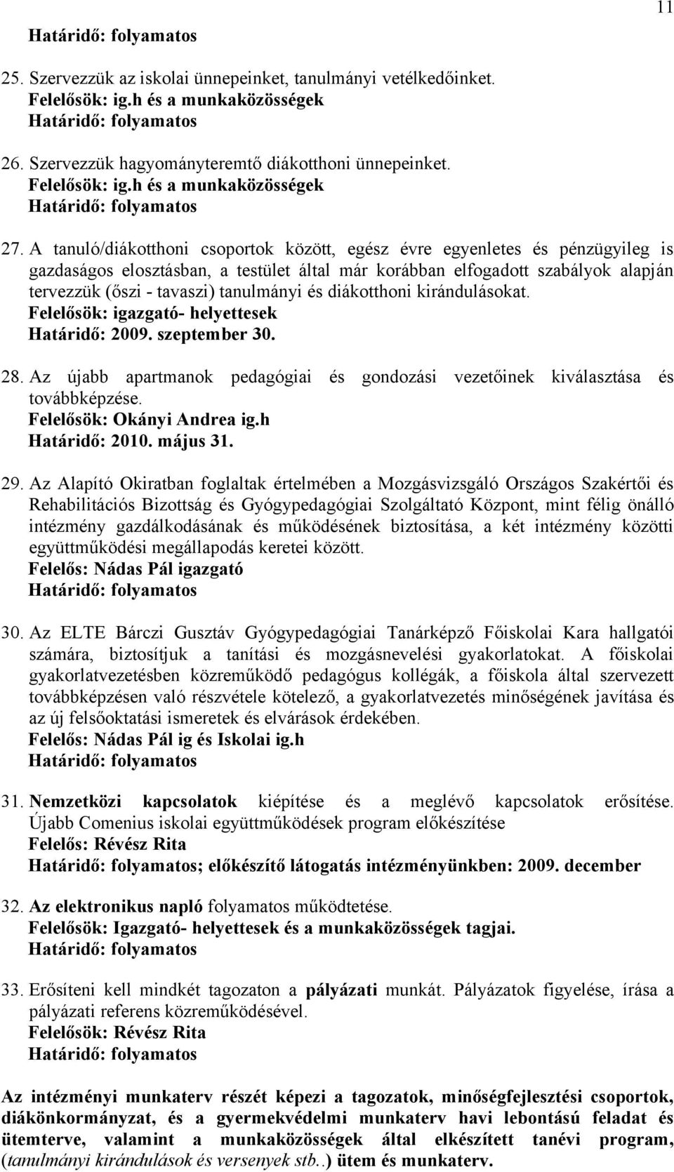 és diákotthoni kirándulásokat. Felelősök: igazgató- helyettesek Határidő: 2009. szeptember 30. 28. Az újabb apartmanok pedagógiai és gondozási vezetőinek kiválasztása és továbbképzése.