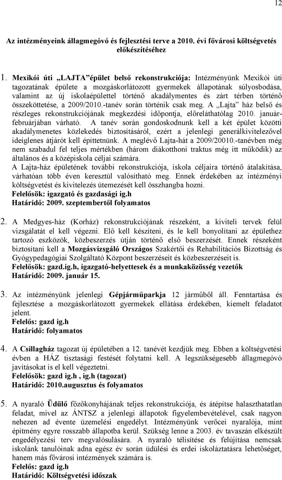 akadálymentes és zárt térben történő összeköttetése, a 2009/2010.-tanév során történik csak meg. A Lajta ház belső és részleges rekonstrukciójának megkezdési időpontja, előreláthatólag 2010.