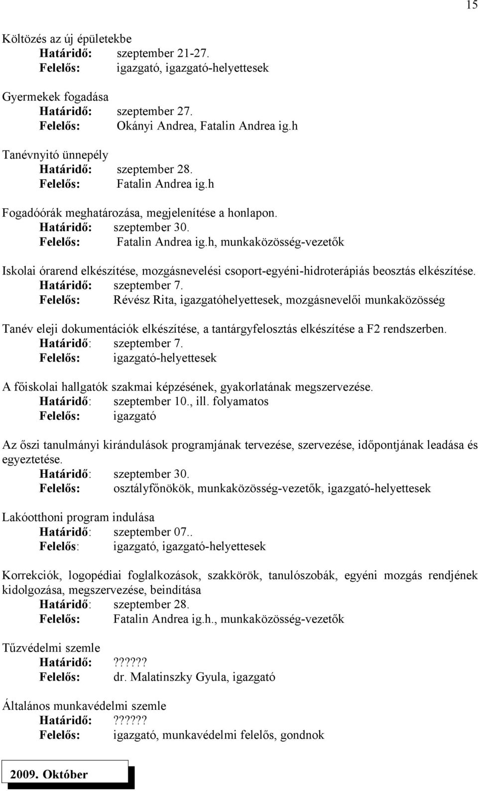 Határidő: szeptember 7. Felelős: Révész Rita, igazgatóhelyettesek, mozgásnevelői munkaközösség Tanév eleji dokumentációk elkészítése, a tantárgyfelosztás elkészítése a F2 rendszerben.