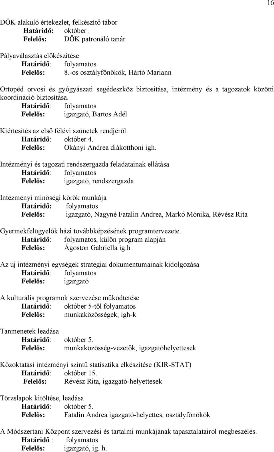 Felelős: igazgató, Bartos Adél Kiértesítés az első félévi szünetek rendjéről. Határidő: október 4. Felelős: Okányi Andrea diákotthoni igh.