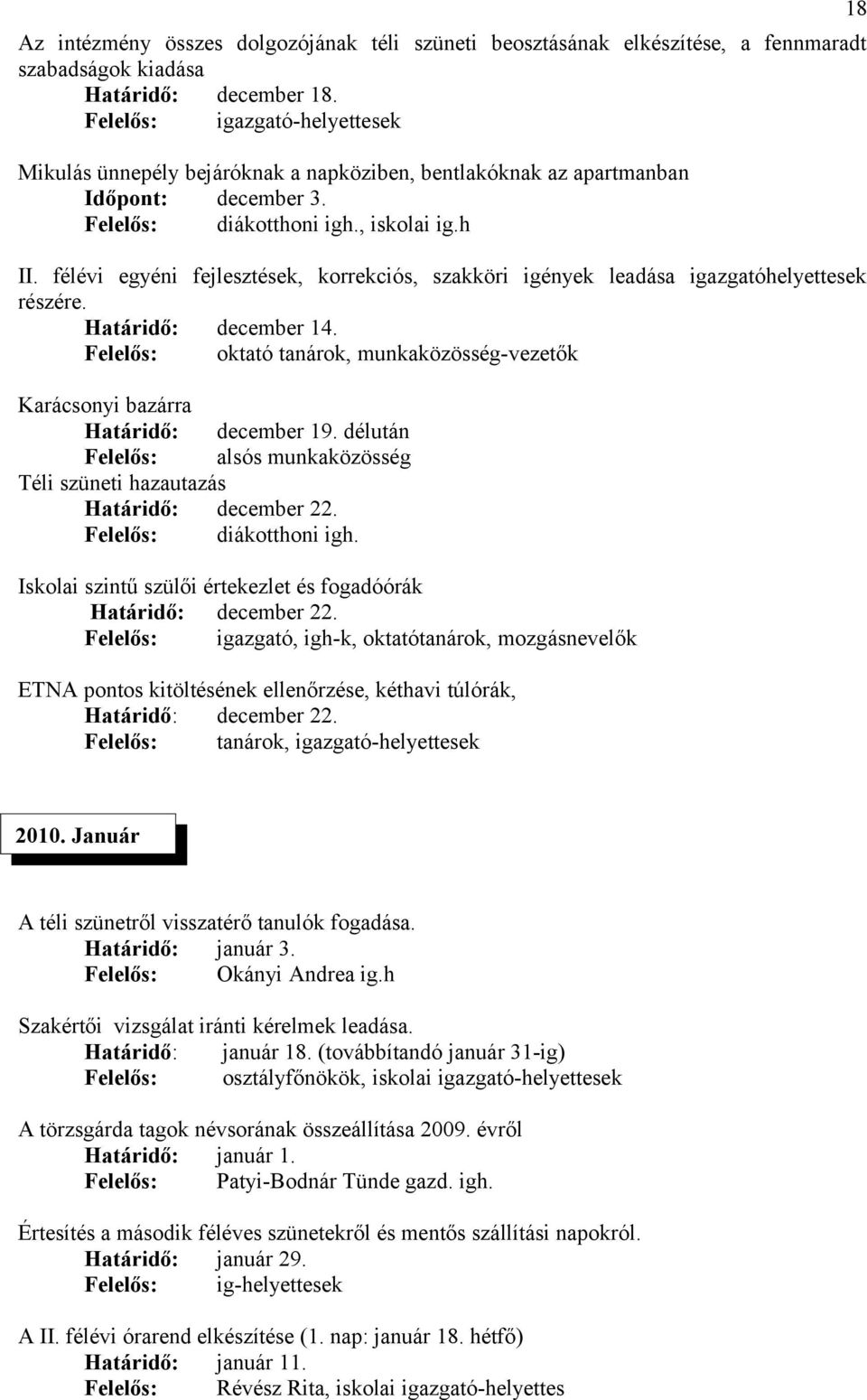 félévi egyéni fejlesztések, korrekciós, szakköri igények leadása igazgatóhelyettesek részére. Határidő: december 14.