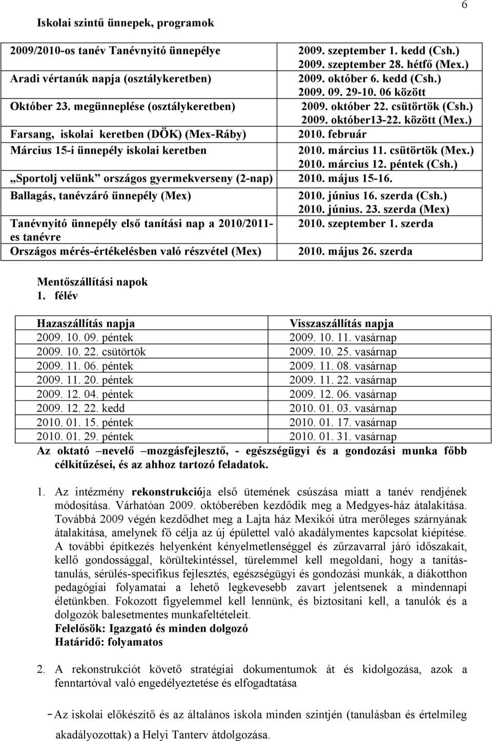 február Március 15-i ünnepély iskolai keretben 2010. március 11. csütörtök (Mex.) 2010. március 12. péntek (Csh.) Sportolj velünk országos gyermekverseny (2-nap) 2010. május 15-16.