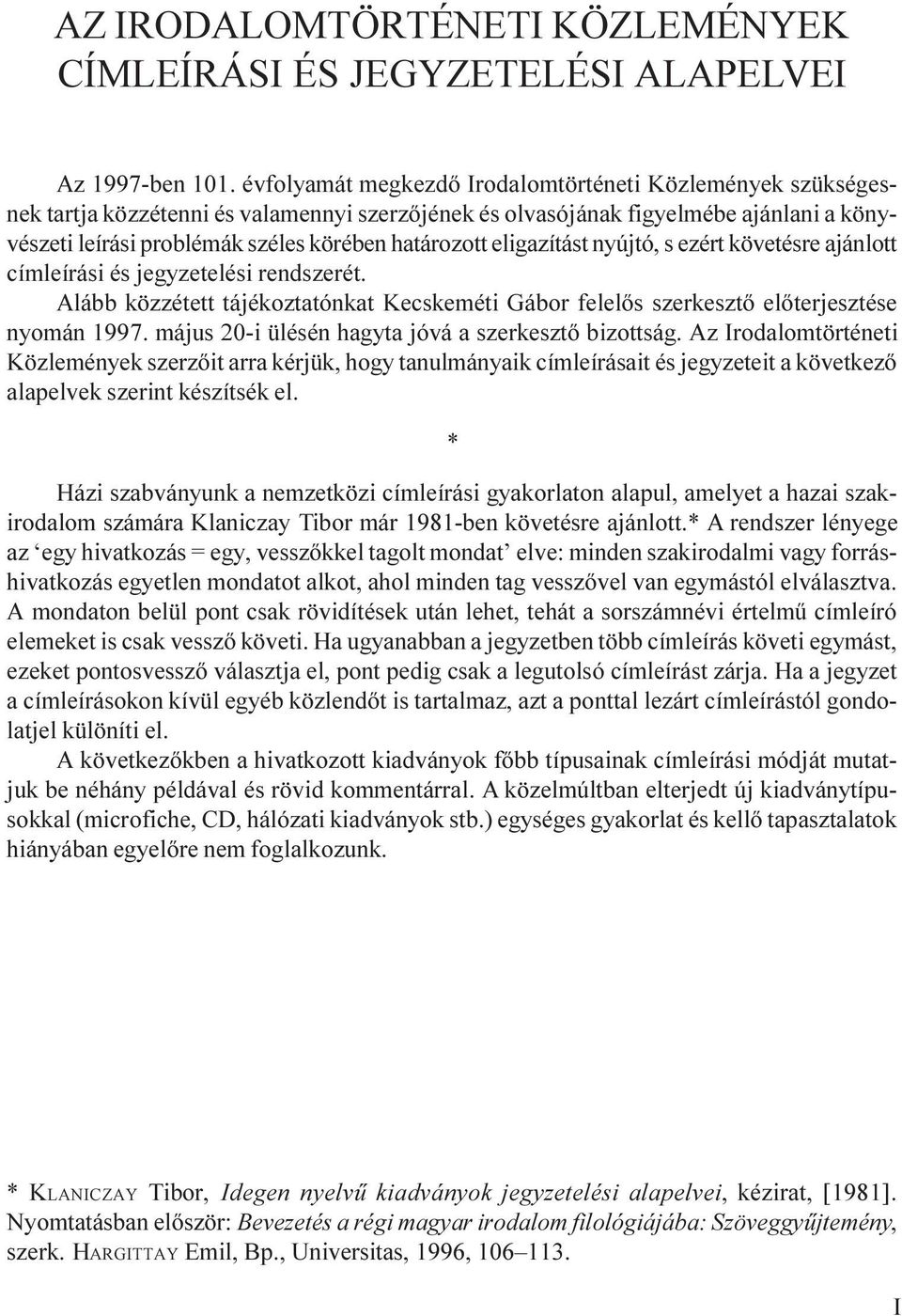 eligazítást nyújtó, s ezért követésre ajánlott címleírási és jegyzetelési rendszerét. Alább közzétett tájékoztatónkat Kecskeméti Gábor felelõs szerkesztõ elõterjesztése nyomán 1997.