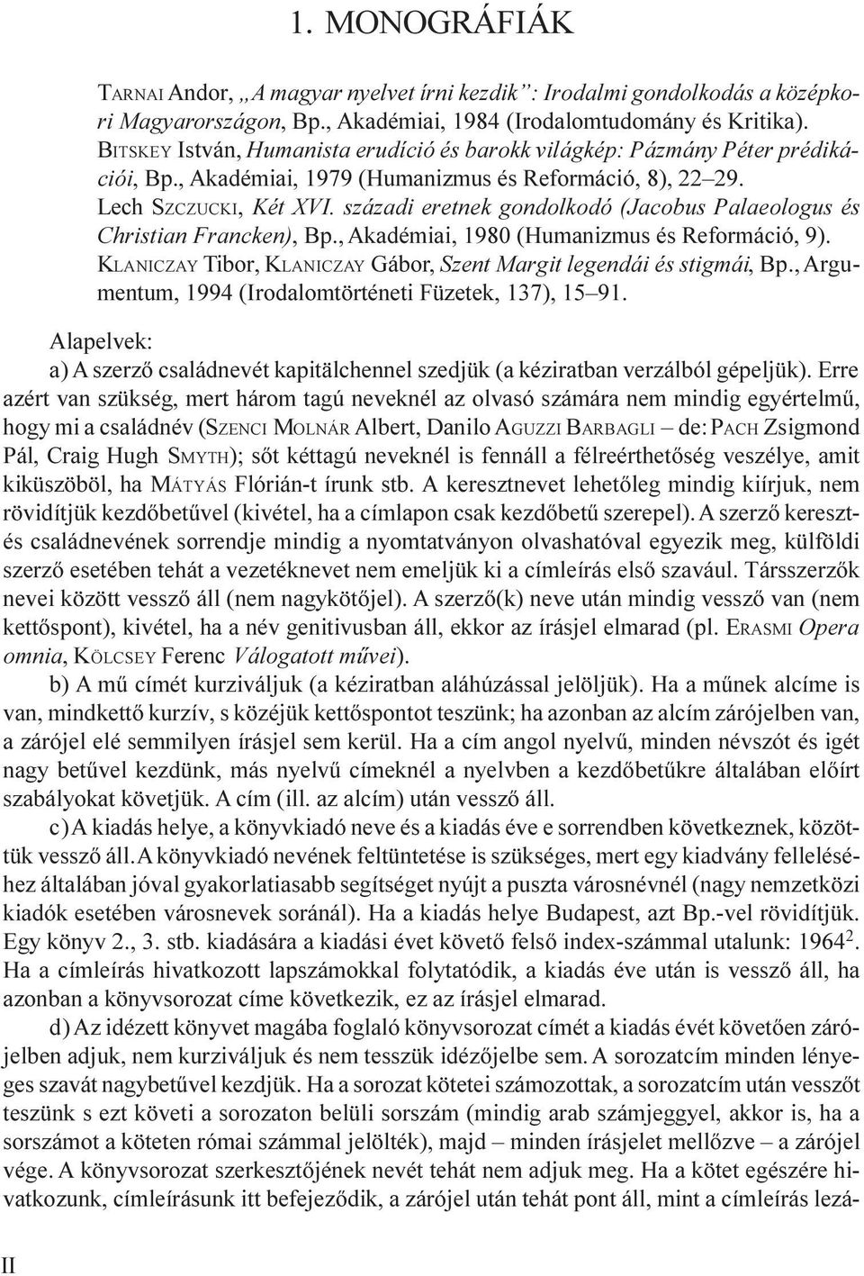 századi eretnek gondolkodó (Jacobus Palaeologus és Christian Francken), Bp., Akadémiai, 1980 (Humanizmus és Reformáció, 9). KLANICZAY Tibor, KLANICZAY Gábor, Szent Margit legendái és stigmái, Bp.