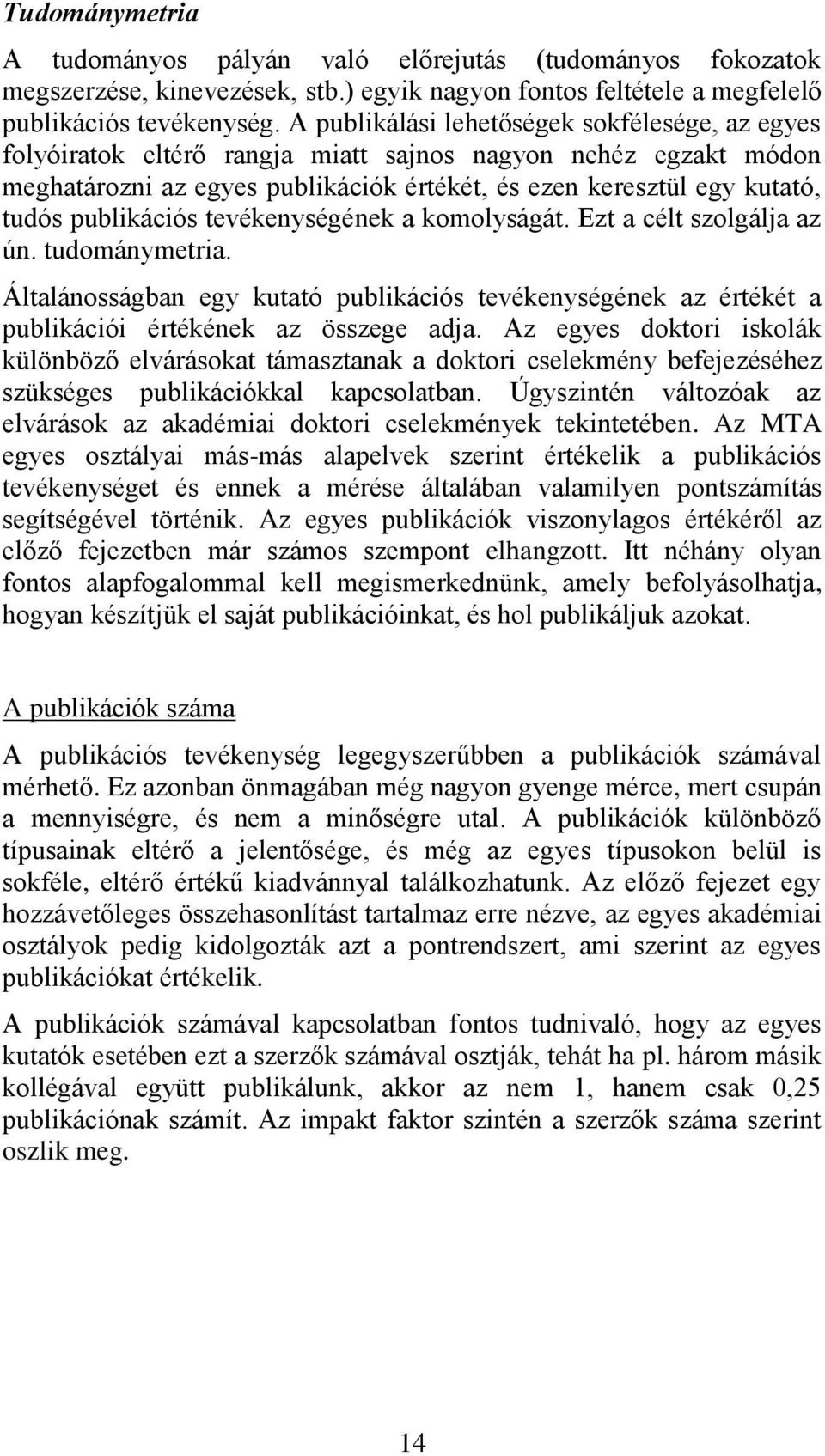 publikációs tevékenységének a komolyságát. Ezt a célt szolgálja az ún. tudománymetria. Általánosságban egy kutató publikációs tevékenységének az értékét a publikációi értékének az összege adja.