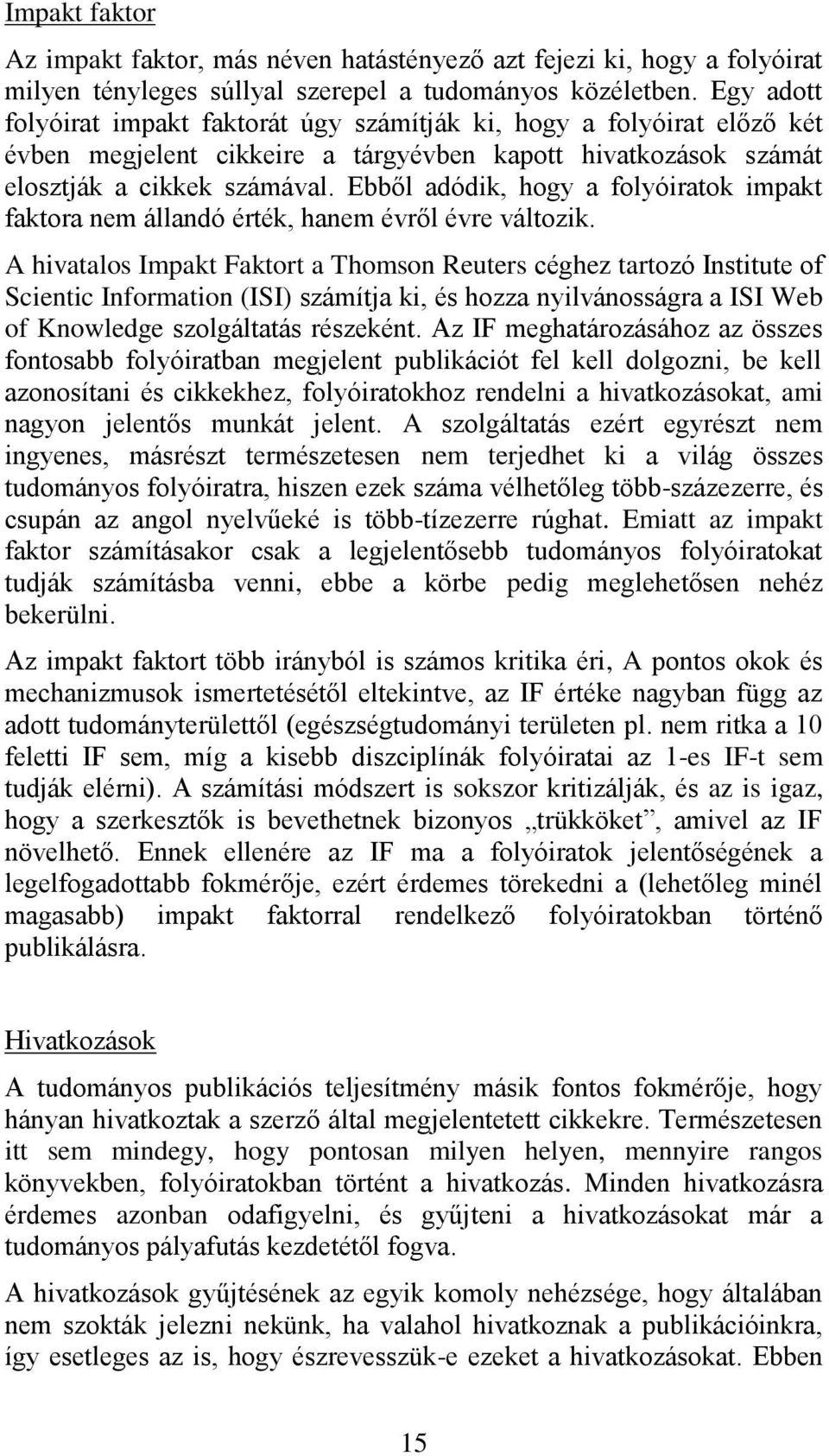 Ebből adódik, hogy a folyóiratok impakt faktora nem állandó érték, hanem évről évre változik.