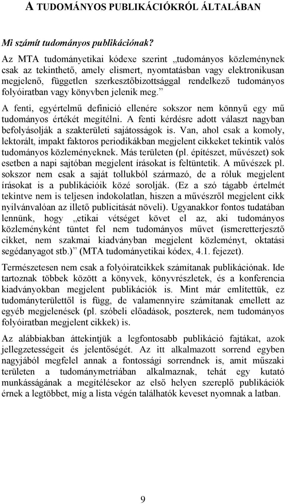 folyóiratban vagy könyvben jelenik meg. A fenti, egyértelmű definició ellenére sokszor nem könnyű egy mű tudományos értékét megítélni.